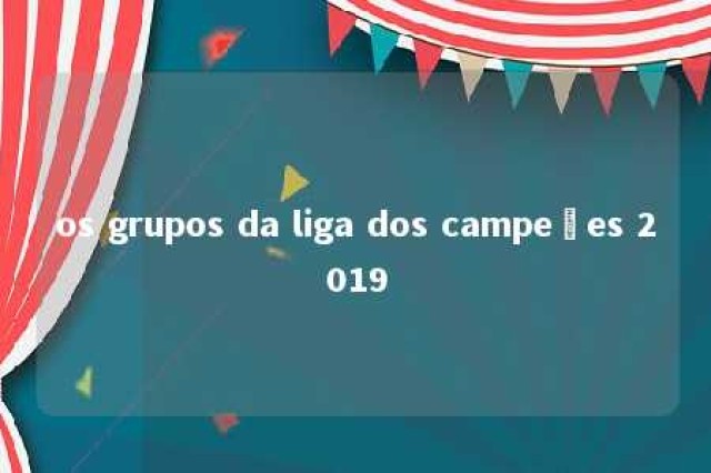 os grupos da liga dos campeões 2019 