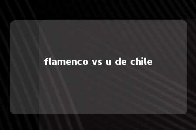 flamenco vs u de chile 