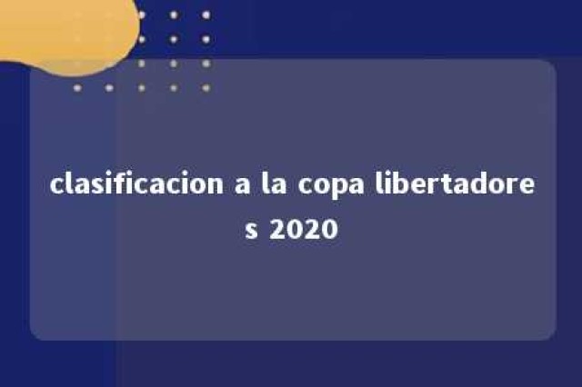 clasificacion a la copa libertadores 2020 