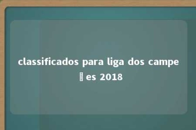 classificados para liga dos campeões 2018 