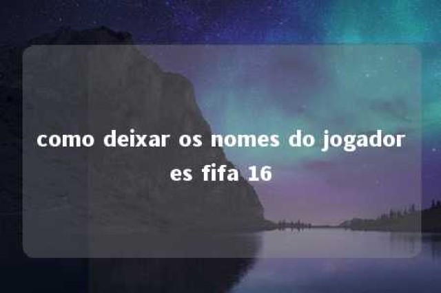 como deixar os nomes do jogadores fifa 16 