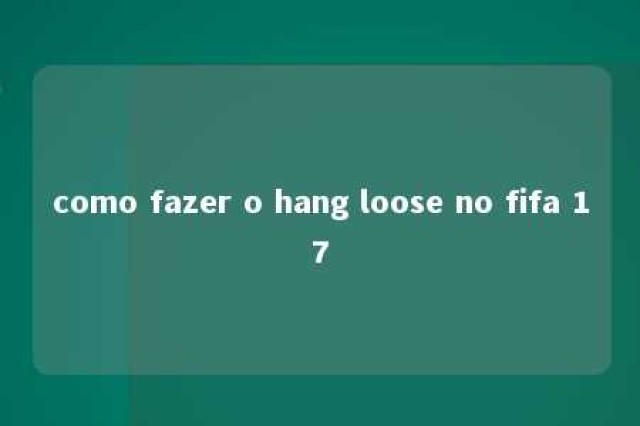 como fazer o hang loose no fifa 17 