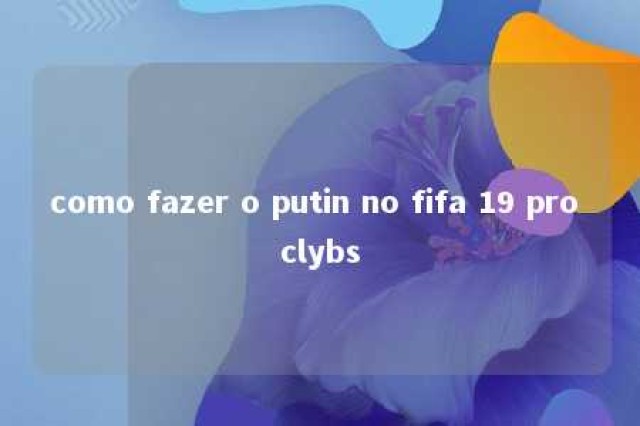 como fazer o putin no fifa 19 pro clybs 