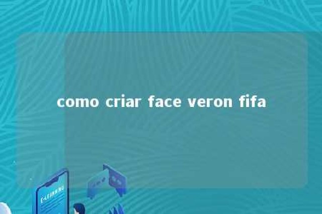 como criar face veron fifa 