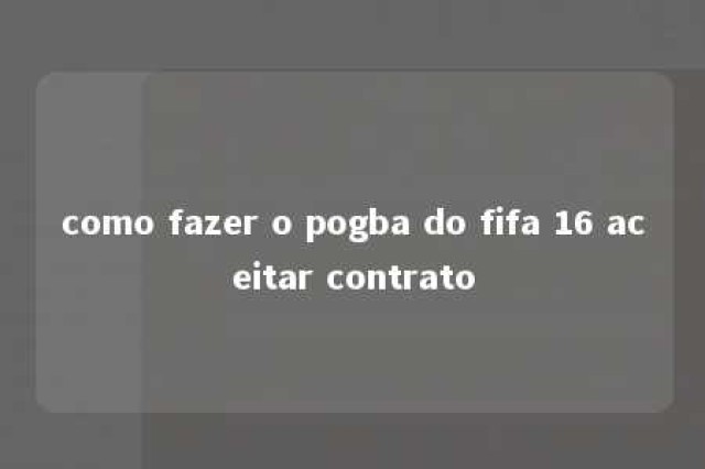 como fazer o pogba do fifa 16 aceitar contrato 