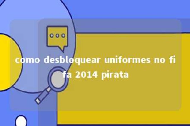 como desbloquear uniformes no fifa 2014 pirata 