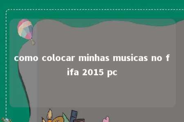 como colocar minhas musicas no fifa 2015 pc 