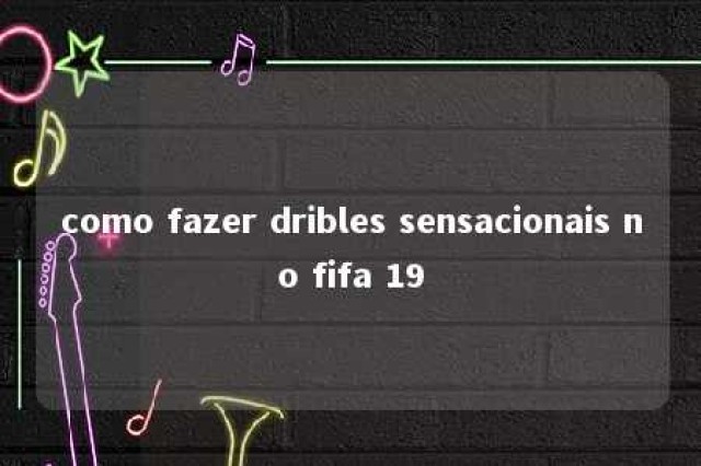 como fazer dribles sensacionais no fifa 19 