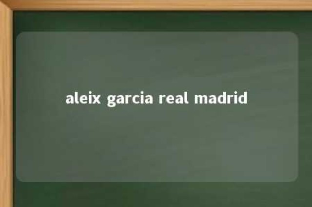 aleix garcia real madrid 