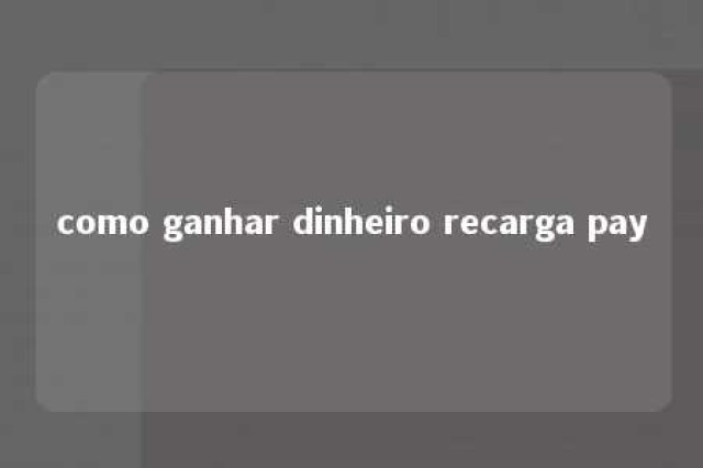 como ganhar dinheiro recarga pay 