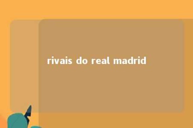 rivais do real madrid 