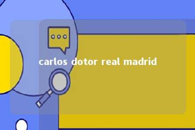 carlos dotor real madrid 