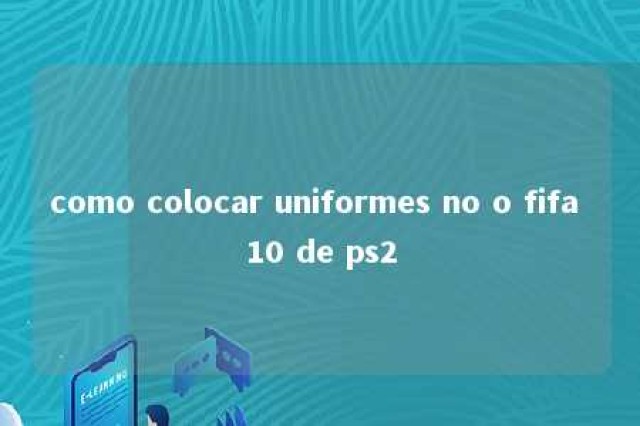 como colocar uniformes no o fifa 10 de ps2 