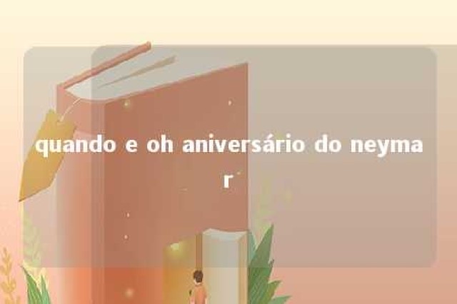 quando e oh aniversário do neymar 