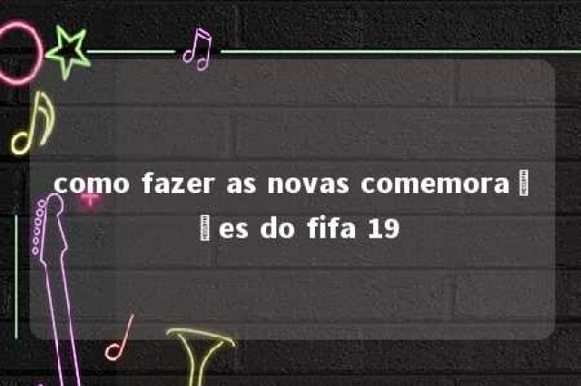 como fazer as novas comemorações do fifa 19 