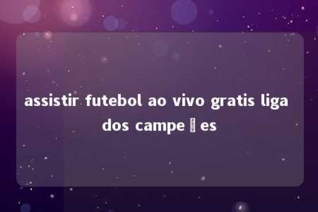 assistir futebol ao vivo gratis liga dos campeões 