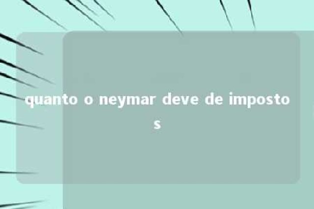 quanto o neymar deve de impostos 