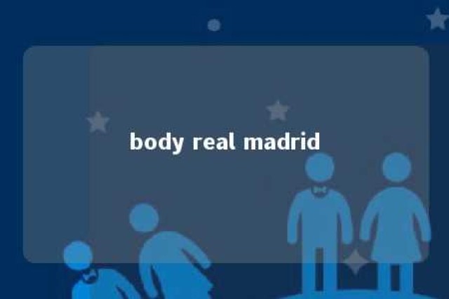 body real madrid 