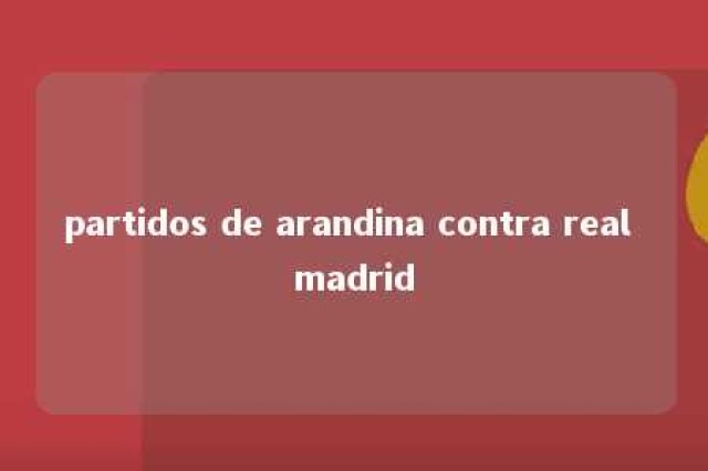 partidos de arandina contra real madrid 