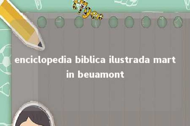 enciclopedia biblica ilustrada martin beuamont 