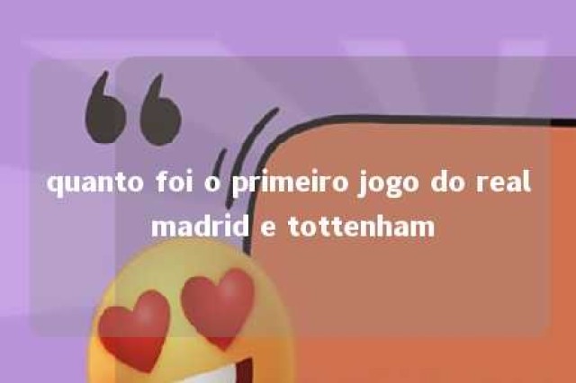 quanto foi o primeiro jogo do real madrid e tottenham 