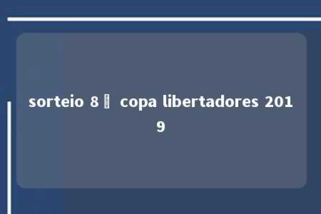 sorteio 8º copa libertadores 2019 