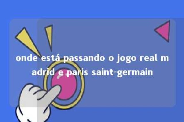 onde está passando o jogo real madrid e paris saint-germain 