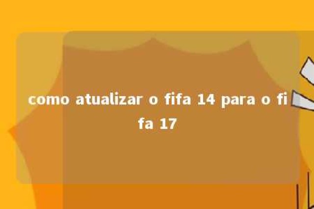 como atualizar o fifa 14 para o fifa 17 