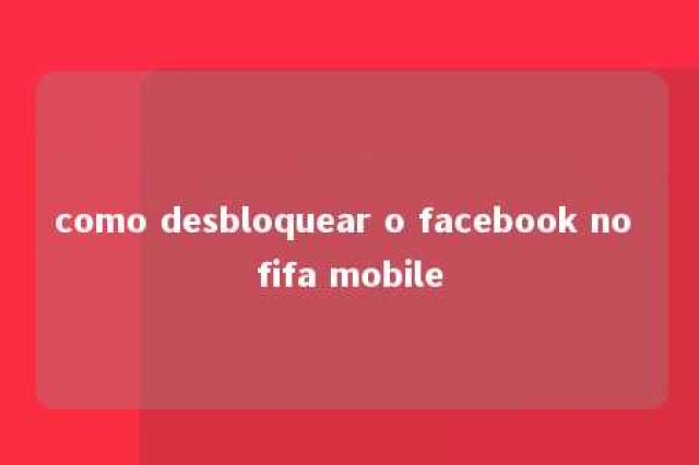 como desbloquear o facebook no fifa mobile 