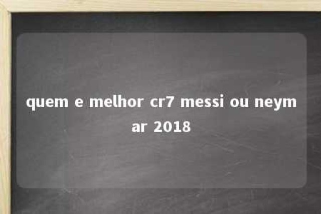 quem e melhor cr7 messi ou neymar 2018 