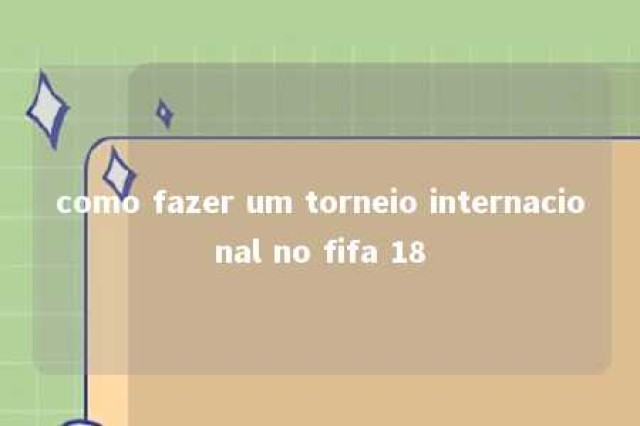 como fazer um torneio internacional no fifa 18 