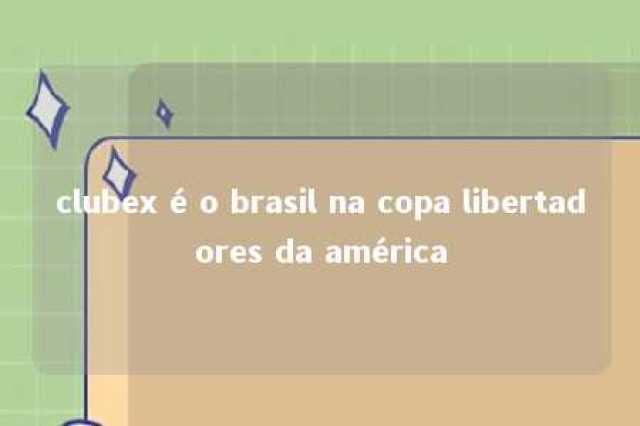 clubex é o brasil na copa libertadores da américa 