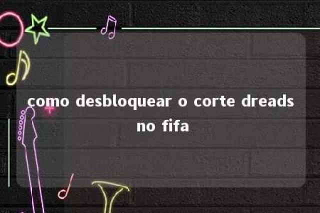 como desbloquear o corte dreads no fifa 