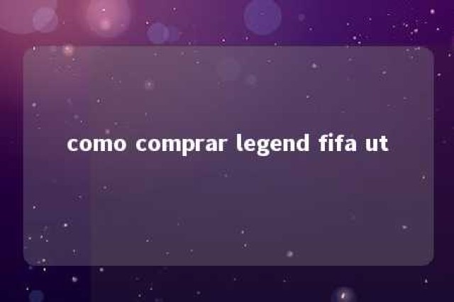 como comprar legend fifa ut 