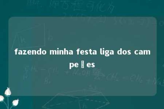 fazendo minha festa liga dos campeões 