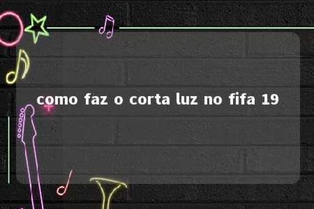 como faz o corta luz no fifa 19 