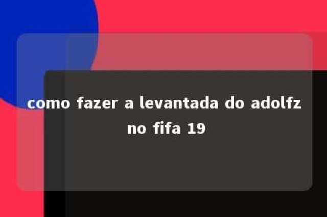 como fazer a levantada do adolfz no fifa 19 