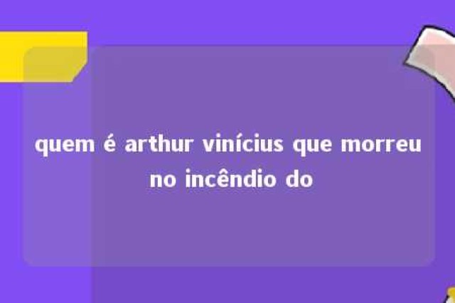 quem é arthur vinícius que morreu no incêndio do 