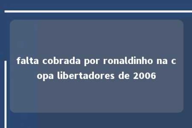 falta cobrada por ronaldinho na copa libertadores de 2006 