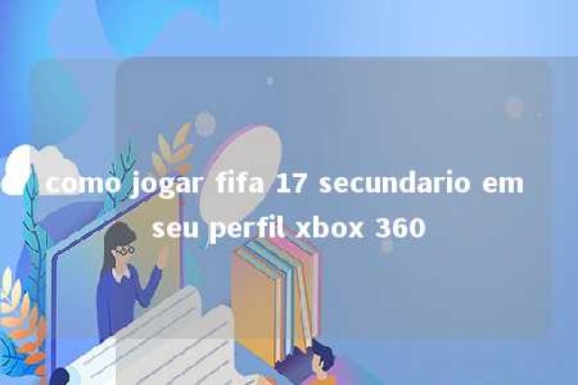 como jogar fifa 17 secundario em seu perfil xbox 360 