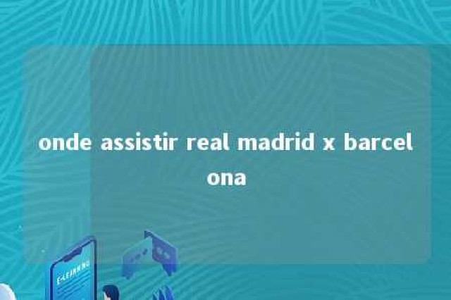 onde assistir real madrid x barcelona 