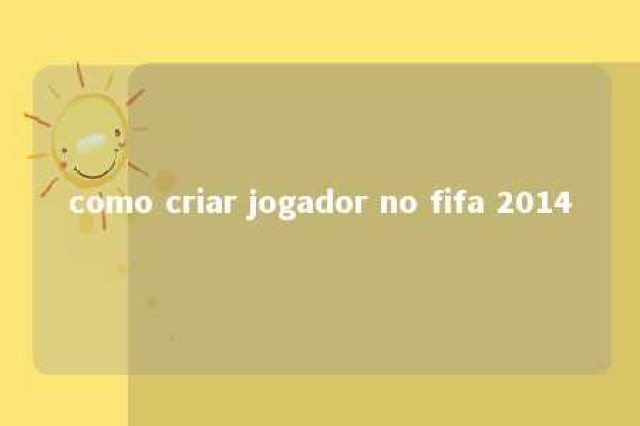 como criar jogador no fifa 2014 