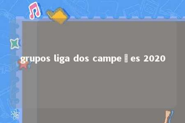 grupos liga dos campeões 2020 