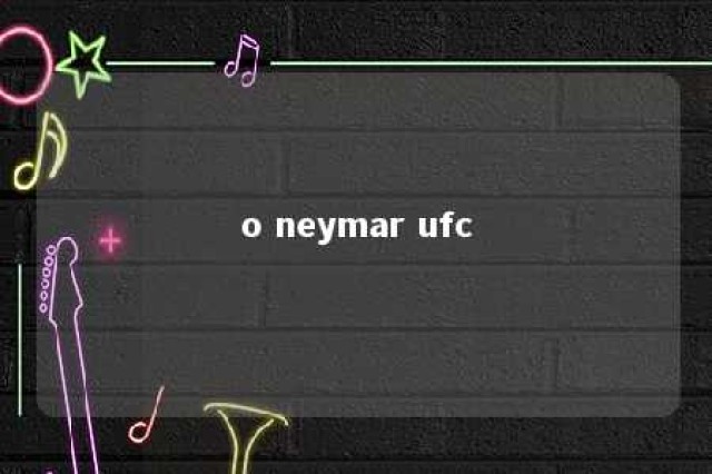 o neymar ufc 