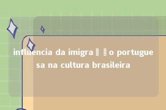 influencia da imigração portuguesa na cultura brasileira 