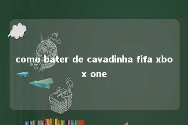 como bater de cavadinha fifa xbox one 