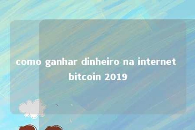 como ganhar dinheiro na internet bitcoin 2019 