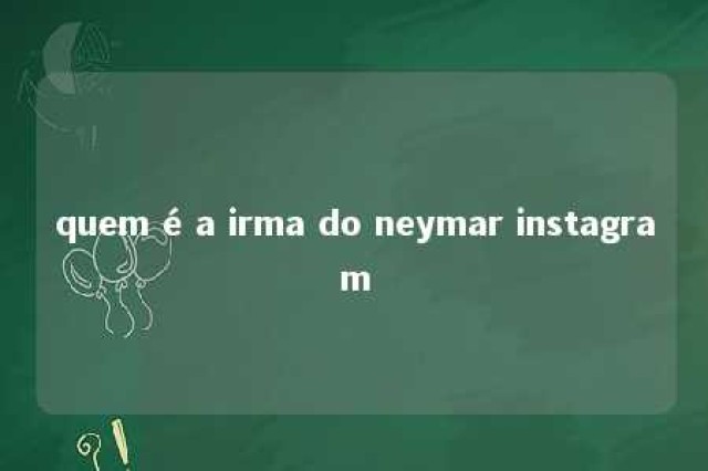 quem é a irma do neymar instagram 