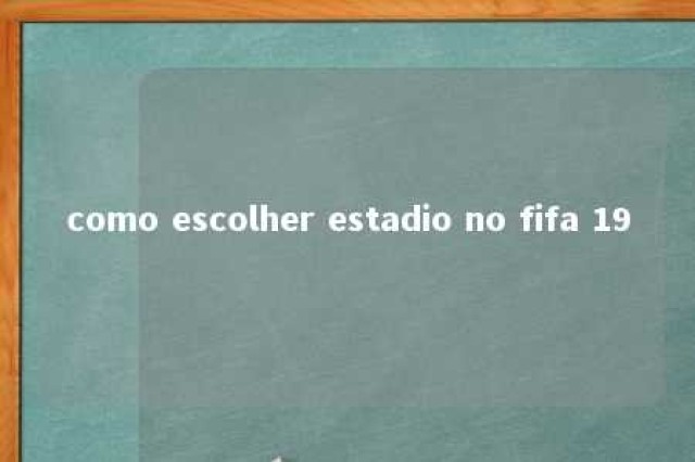 como escolher estadio no fifa 19 