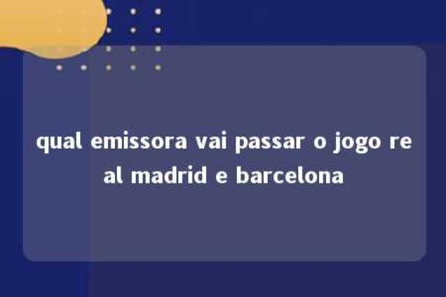 qual emissora vai passar o jogo real madrid e barcelona 